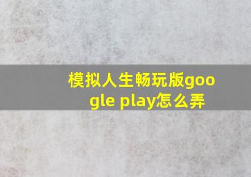 模拟人生畅玩版google play怎么弄